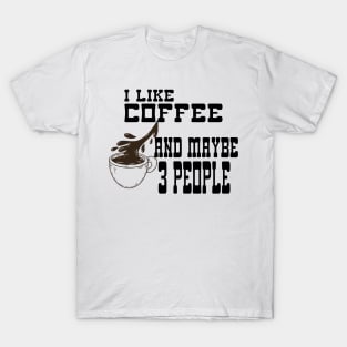 I Like Coffee and Maybe 3 People T-Shirt